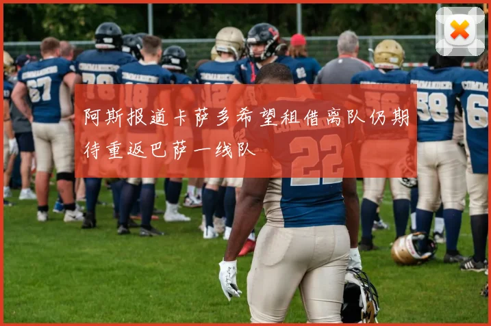 阿斯报道卡萨多希望租借离队仍期待重返巴萨一线队