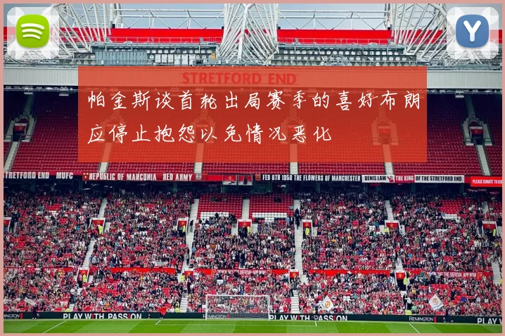帕金斯谈首轮出局赛季的喜好布朗应停止抱怨以免情况恶化